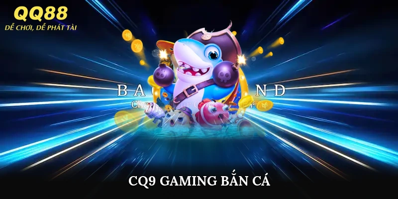 CQ9 Gaming Bắn Cá
